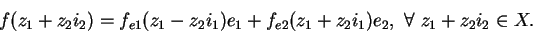 \begin{displaymath}f(z_1+z_2i_2)=f_{e1}(z_1-z_2i_1)e_1+f_{e2}(z_1+z_2i_1)e_2,\mbox{ }\forall
\mbox{ }z_1+z_2i_2\in X.\end{displaymath}