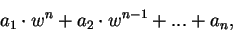 \begin{displaymath}{a}_{1}\cdot{w}^{n} + {a}_{2}\cdot{w}^{n-1}+...+{a}_{n},\end{displaymath}