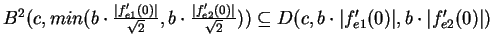 $B^2(c,min(b\cdot \frac{\vert f^\prime_{e1}(0)\vert}{\sqrt{2}},b\cdot \frac{\ver...
...eteq D(c,b\cdot \vert f^\prime_{e1}(0)\vert,b\cdot \vert f^\prime_{e2}(0)\vert)$