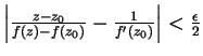 $\left\vert\frac{z-z_{0}}{f(z)-f(z_{0})}-\frac{1}{f^\prime(z_{0})}\right\vert<\frac{\epsilon}{2}$