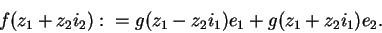 \begin{displaymath}f(z_1+z_2i_2):=g(z_1-z_2i_1)e_1+g(z_1+z_2i_1)e_2.\end{displaymath}