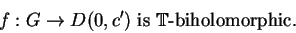 \begin{displaymath}f:G\rightarrow D(0,c^\prime)\mbox{ is $\mathbb {T}$-biholomorphic}.\end{displaymath}