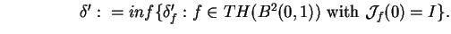 $\hspace{0.75in}\delta^\prime:=inf\{\delta_{f}^\prime:f\in TH({B}^{2}(0,1))\mbox{ with }
\mathcal{J}_{f}(0)=I\}.$