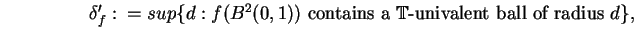 $\hspace{0.75in}\delta_{f}^\prime:=sup\{d:f({B}^{2}(0,1))\mbox{ contains a
$\mathbb {T}$-univalent ball of radius $d$}\},$