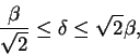 \begin{displaymath}\frac{\beta}{\sqrt{2}}\leq\delta\leq\sqrt{2}\beta,\end{displaymath}