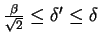 $\frac{\beta}{\sqrt{2}}\leq\delta^\prime\leq\delta$