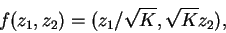 \begin{displaymath}f(z_{1},z_{2})=(z_{1}/\sqrt{K},\sqrt{K}z_{2}),\end{displaymath}