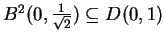 $B^{2}(0,\frac{1}{\sqrt{2}}) \subseteq D(0,1)$