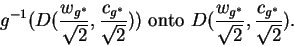 \begin{displaymath}g^{-1}(D(\frac{w_{g^*}}{\sqrt{2}},\frac{c_{g^*}}{\sqrt{2}}))
...
...x{ onto } D(\frac{w_{g^*}}{\sqrt{2}},\frac{c_{g^*}}{\sqrt{2}}).\end{displaymath}