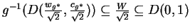 $g^{-1}(D(\frac{w_{g^*}}{\sqrt{2}},\frac{c_{g^*}}{\sqrt{2}}))\subseteq \frac{W}{\sqrt{2}}\subseteq
D(0,1)$