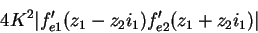 \begin{displaymath}4K^{2}\vert f^\prime_{e1}(z_{1}-z_{2}i_{1})f^\prime_{e2}(z_{1}+z_{2}i_{1})\vert\end{displaymath}