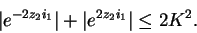 \begin{displaymath}\vert e^{-2z_{2}{i}_{1}}\vert+\vert e^{2z_{2}{i}_{1}}\vert\leq2K^{2}.\end{displaymath}