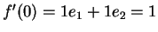 $f^\prime(0)=1e_{1}+1e_{2}=1$