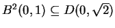 $B^2(0,1)\subseteq D(0,\sqrt{2})$