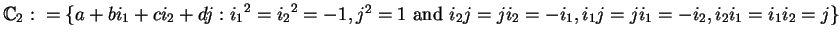 $\mathbb {C}_{2}:=\{
a+bi_{1}+ci_{2}+dj:{i_1}^2={i_2}^2=-1, j^2=1\mbox{ and }i_2j=ji_2=-i_1,i_1j=ji_1=-i_2,i_2i_1=i_1i_2=j\}$