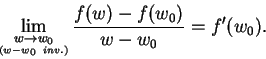 \begin{displaymath}\lim_{\stackrel{\scriptstyle w \rightarrow w_{0}}
{\scriptsc...
...0}\mbox{ }inv.)}}\frac{f(w)-f(w_{0})}{w-w_{0}}
=f^\prime(w_0).\end{displaymath}
