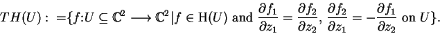 \begin{displaymath}
\mbox{$TH(U):=$}\{f\mbox{:$U$}\subseteq\mathbb {C}^{2}\long...
...1}}=-
\frac{\partial{f}_1}{\partial{z}_{2}}\mbox{ on $U$}\}.
\end{displaymath}