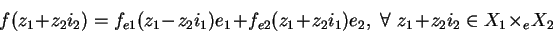 \begin{displaymath}f(z_1+z_2i_2)=f_{e1}(z_1-z_2i_1)e_1+f_{e2}(z_1+z_2i_1)e_2,\mbox{ }\forall\mbox{ }z_1+z_2i_2\in X_1\times_e X_2\end{displaymath}