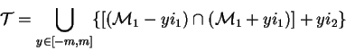 \begin{displaymath}\mathcal{T}=\bigcup\limits_{y\in[-m,m]}\{[(\mathcal{M}_{1}-yi_1)\cap(\mathcal{M}_{1}+yi_1)]+yi_2\}\end{displaymath}