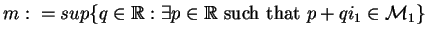 $m:=sup\{q\in\mathbb {R}:\exists p\in\mathbb {R}\mbox{ such that }p+qi_1\in\mathcal{M}_{1}\}$