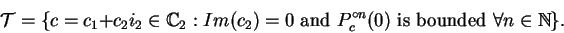 \begin{displaymath}\mathcal{T}=\{c=c_1+c_2i_2\in\mathbb {C}_{2}:Im(c_{2})=0
\mbo...
...P_{c}^{\circ n}(0)\mbox{ is bounded }\forall n\in\mathbb {N}\}.\end{displaymath}
