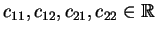 $c_{11},c_{12},c_{21},c_{22}\in\mathbb {R}$