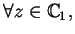 $\forall z\in\mathbb {C}_{1},$