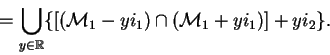 \begin{displaymath}=\bigcup\limits_{y\in\mathbb {R}}\{[(\mathcal{M}_{1}-yi_1)\cap(\mathcal{M}_{1}+yi_1)]+yi_2\}.\end{displaymath}