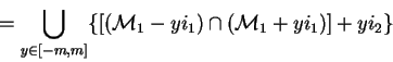 \begin{displaymath}=\bigcup\limits_{y\in[-m,m]}\{[(\mathcal{M}_{1}-yi_1)\cap(\mathcal{M}_{1}+yi_1)]+yi_2\}\end{displaymath}