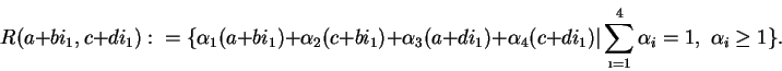 \begin{displaymath}R(a+bi_1,c+di_1):=\{\alpha_{1}(a+bi_1)+\alpha_{2}(c+bi_1)+\al...
...1)
\vert\sum_{\i=1}^{4}\alpha_{i}=1,\mbox{ }\alpha_{i}\geq 1\}.\end{displaymath}