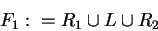 \begin{displaymath}F_1:=R_1\cup L\cup R_2\end{displaymath}