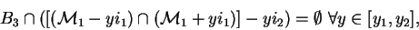 \begin{displaymath}B_3\cap ([(\mathcal{M}_{1}-yi_1)\cap (\mathcal{M}_{1}+yi_1)]-yi_2)
=\emptyset\mbox{ }\forall y\in [y_1,y_2],\end{displaymath}