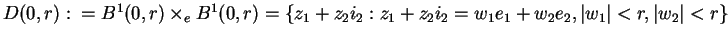 $D(0,r):=B^{1}(0,r)\times_{e} B^{1}(0,r)=
\{z_1+z_2i_2:z_1+z_2i_2=w_1e_1+w_2e_2,\vert w_1\vert<r,\vert w_2\vert<r\}$