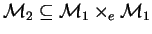 $\mathcal{M}_{2}\subseteq\mathcal{M}_{1}\times_{e}\mathcal{M}_{1}$