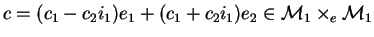 $c=(c_1-c_2i_1)e_1+(c_1+c_2i_1)e_2\in\mathcal{M}_{1}\times_{e}\mathcal{M}_{1}$