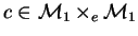 $c\in\mathcal{M}_{1}\times_{e}\mathcal{M}_{1}$