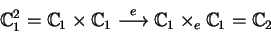 \begin{displaymath}\mathbb {C}^{2}_1=\mathbb {C}_1\times \mathbb {C}_1\stackrel{...
...rrow} \mathbb {C}_{1}\times_{e} \mathbb {C}_{1}=\mathbb {C}_{2}\end{displaymath}