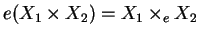 $e(X_{1}\times X_{2})=X_{1}\times_{e} X_{2}$