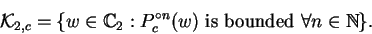 \begin{displaymath}
\mathcal{K}_{2,c}=\{w\in\mathbb {C}_{2}: P_{c}^{\circ n}(w)\mbox{ is bounded }
\forall n\in\mathbb {N}\}.
\end{displaymath}