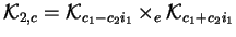 $\mathcal{K}_{2,c}=\mathcal{K}_{c_1-c_2i_1}\times_{e}\mathcal{K}_{c_1+c_2i_1}$